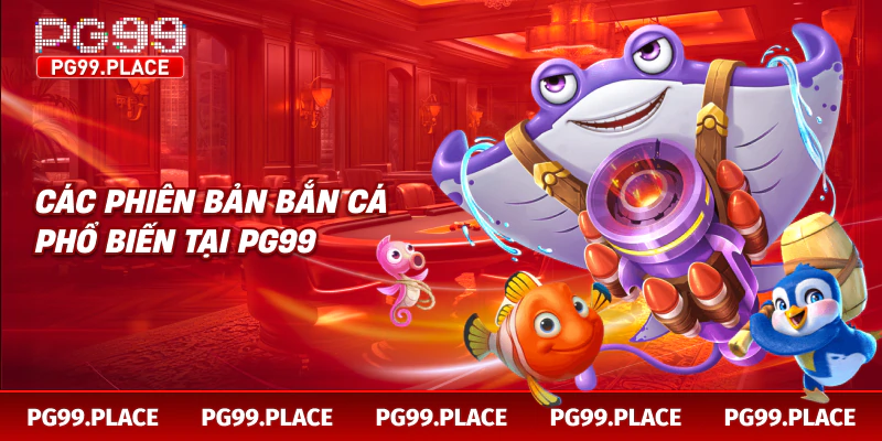 Các phiên bản bắn cá phổ biến tại PG99