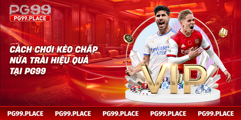 Cách chơi kèo chấp nửa trái hiệu quả tại PG99