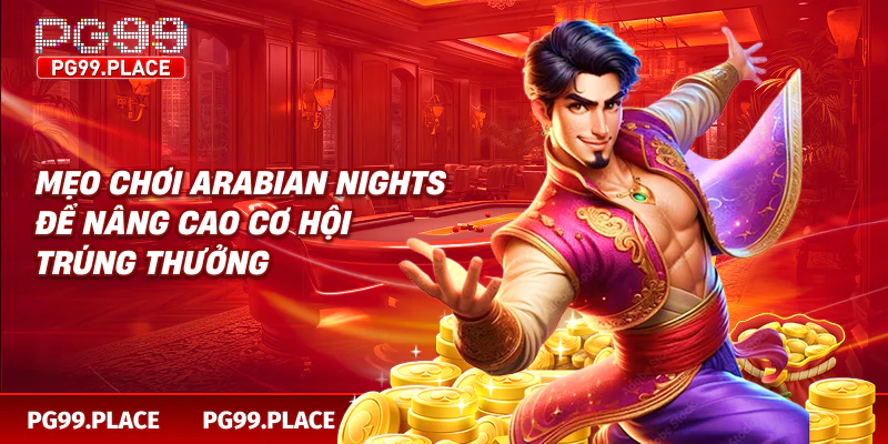 Mẹo chơi Arabian Nights để nâng cao cơ hội trúng thưởng