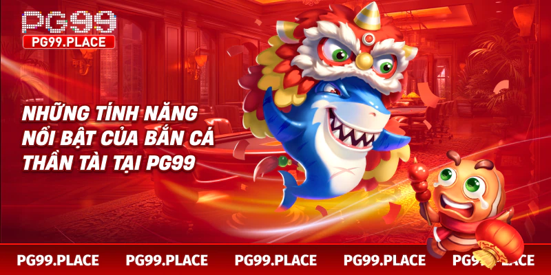 Những tính năng nổi bật của bắn cá thần tài tại PG99